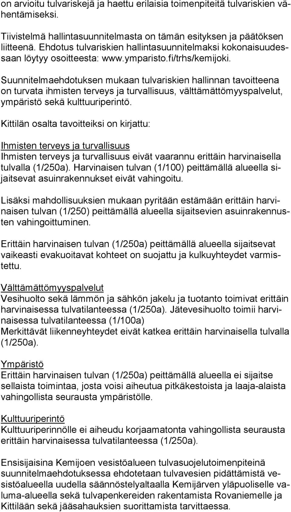 Suunnitelmaehdotuksen mukaan tulvariskien hallinnan tavoitteena on turvata ihmisten terveys ja turvallisuus, välttämättömyyspalvelut, ym pä ris tö sekä kulttuuriperintö.