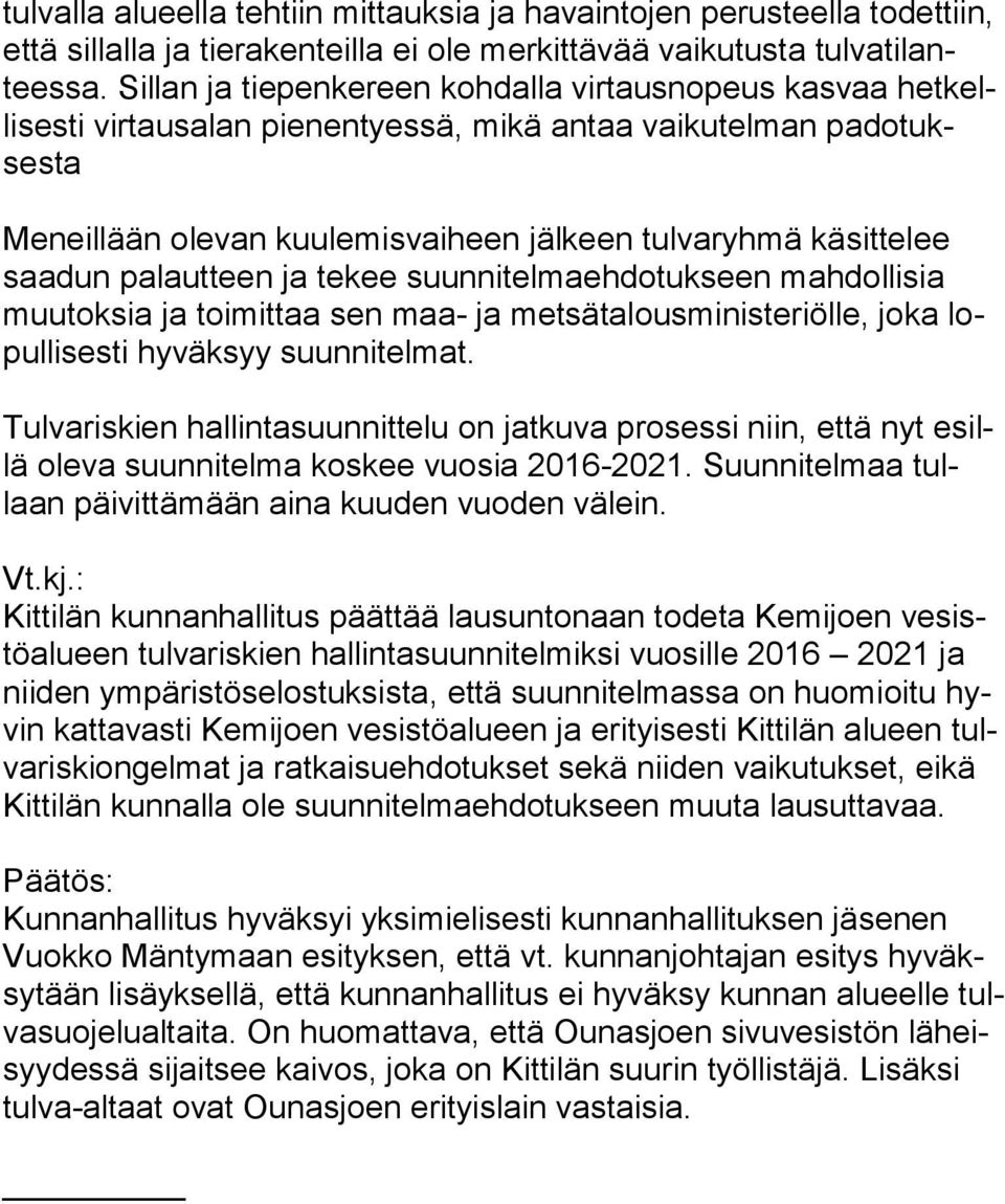 saa dun palautteen ja tekee suunnitelmaehdotukseen mahdollisia muu tok sia ja toimittaa sen maa- ja metsätalousministeriölle, joka lopul li ses ti hyväksyy suunnitelmat.