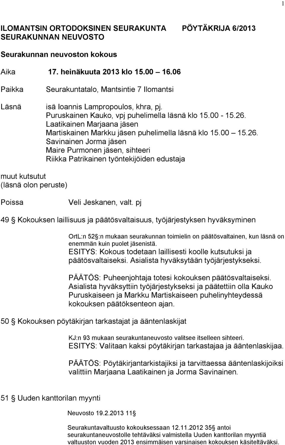 Laatikainen Marjaana jäsen Martiskainen Markku jäsen puhelimella läsnä klo 15.00 15.26.