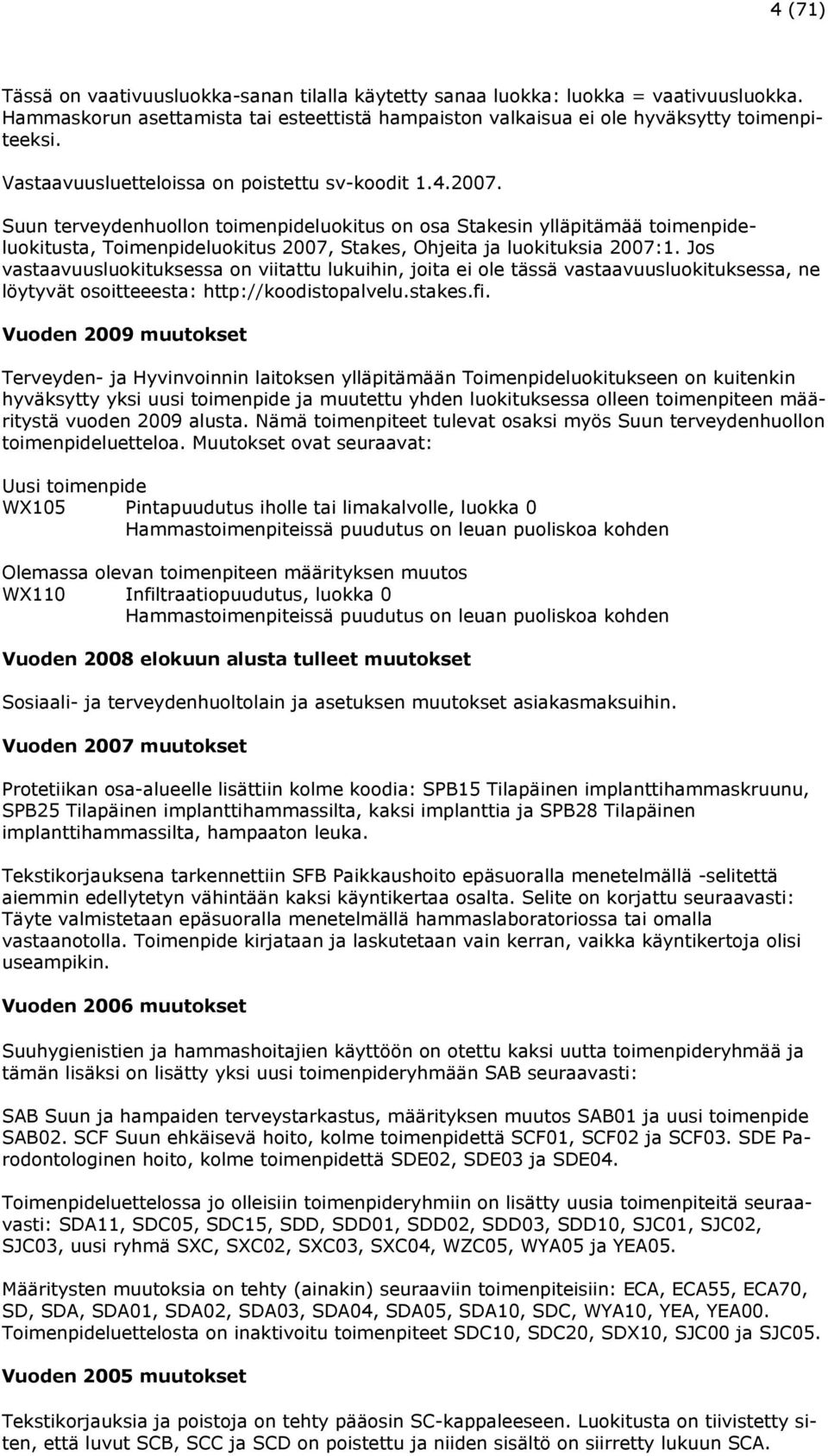 Suun terveydenhuollon toimenpideluokitus on osa Stakesin ylläpitämää toimenpideluokitusta, Toimenpideluokitus 2007, Stakes, Ohjeita ja luokituksia 2007:1.