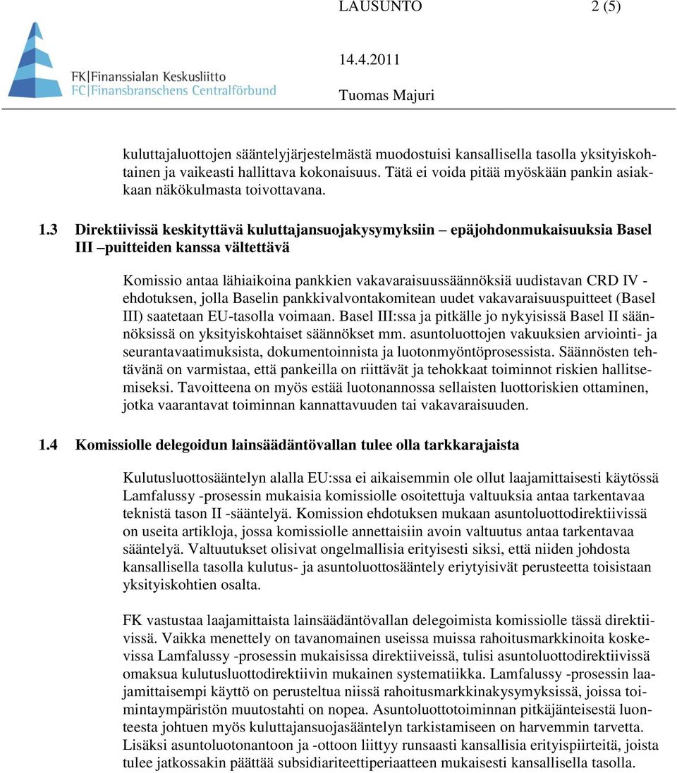 3 Direktiivissä keskityttävä kuluttajansuojakysymyksiin epäjohdonmukaisuuksia Basel III puitteiden kanssa vältettävä Komissio antaa lähiaikoina pankkien vakavaraisuussäännöksiä uudistavan CRD IV -
