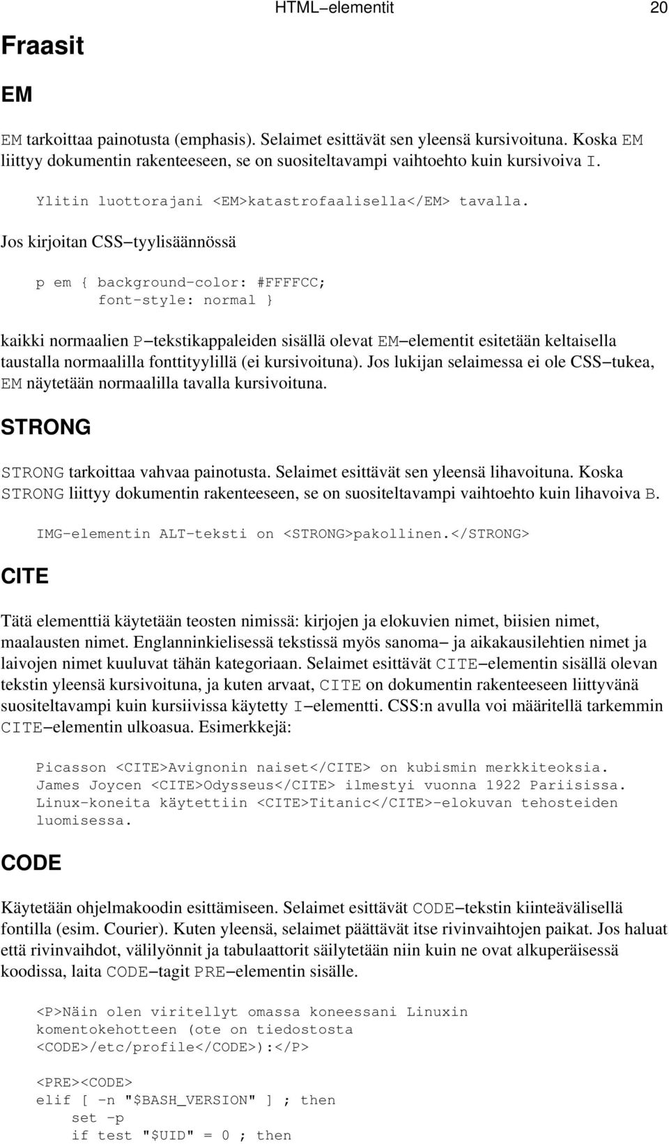 Jos kirjoitan CSS tyylisäännössä p em { background color: #FFFFCC; font style: normal } kaikki normaalien P tekstikappaleiden sisällä olevat EM elementit esitetään keltaisella taustalla normaalilla