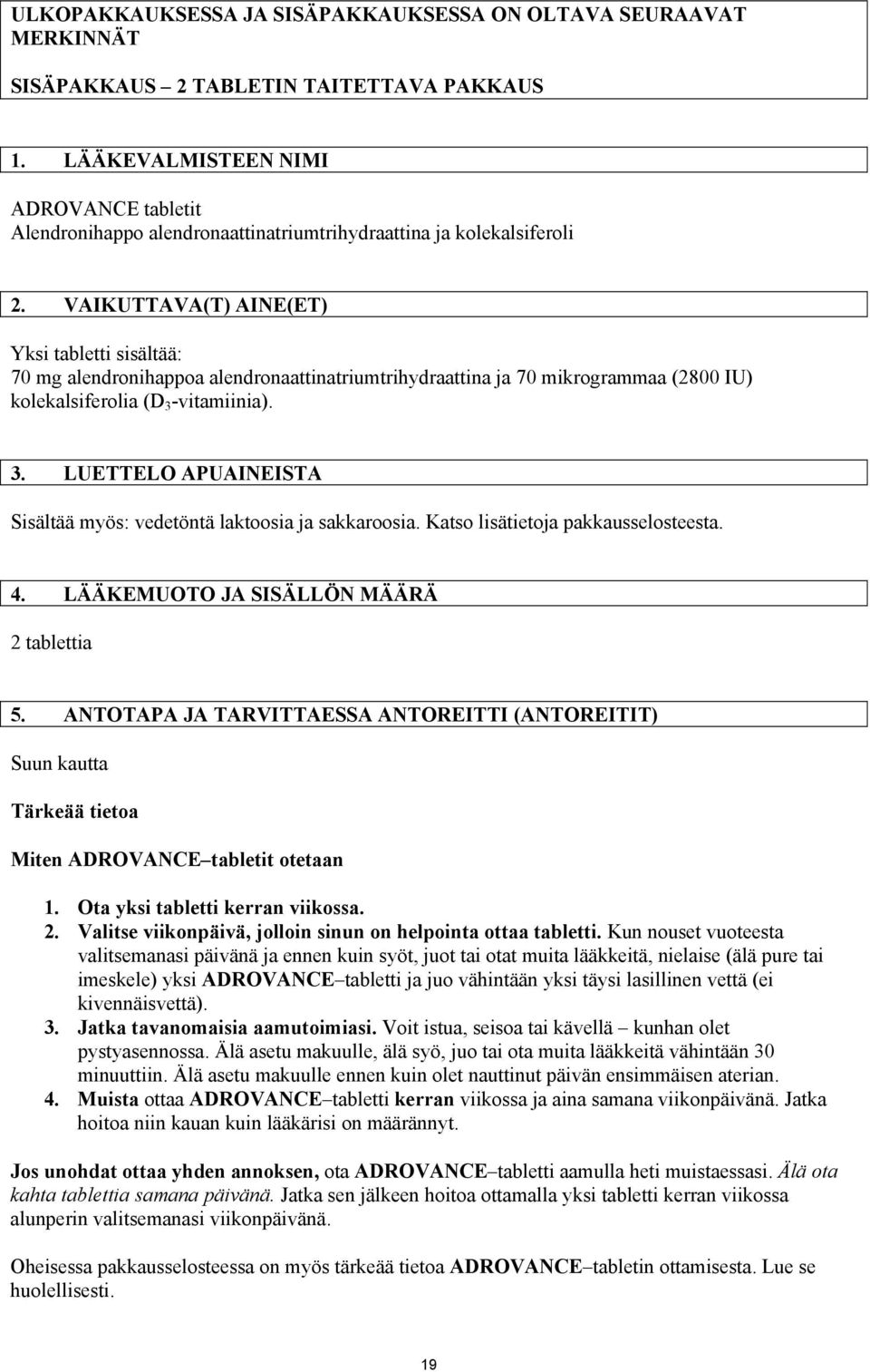 VAIKUTTAVA(T) AINE(ET) Yksi tabletti sisältää: 70 mg alendronihappoa alendronaattinatriumtrihydraattina ja 70 mikrogrammaa (2800 IU) kolekalsiferolia (D 3 