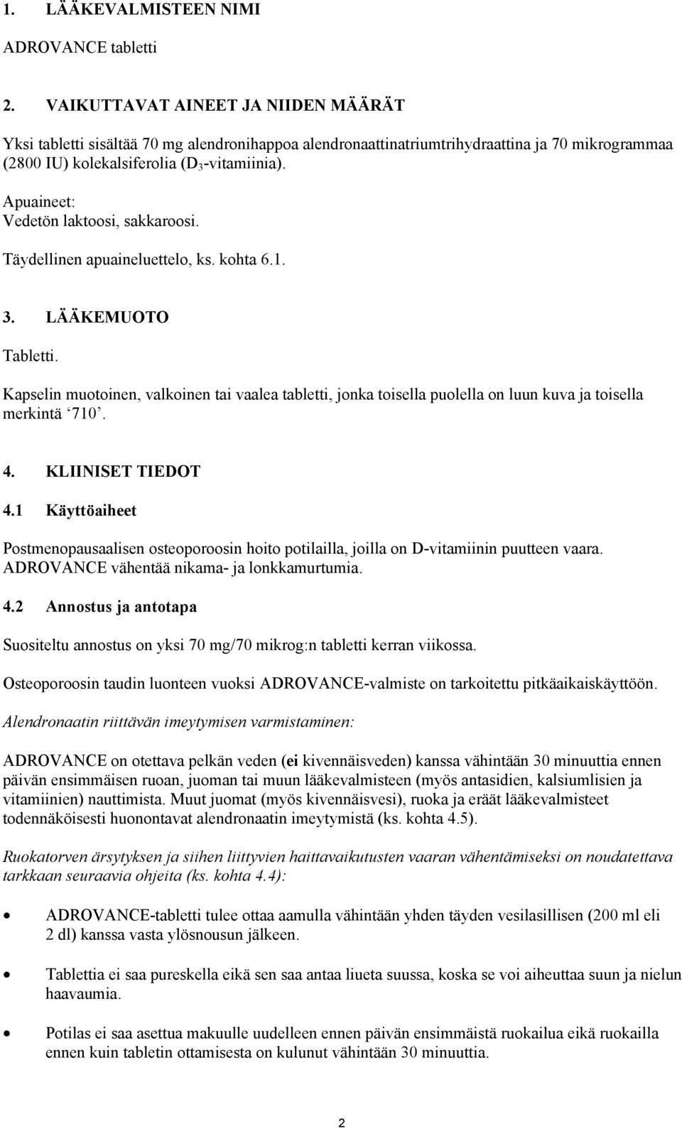 Apuaineet: Vedetön laktoosi, sakkaroosi. Täydellinen apuaineluettelo, ks. kohta 6.1. 3. LÄÄKEMUOTO Tabletti.