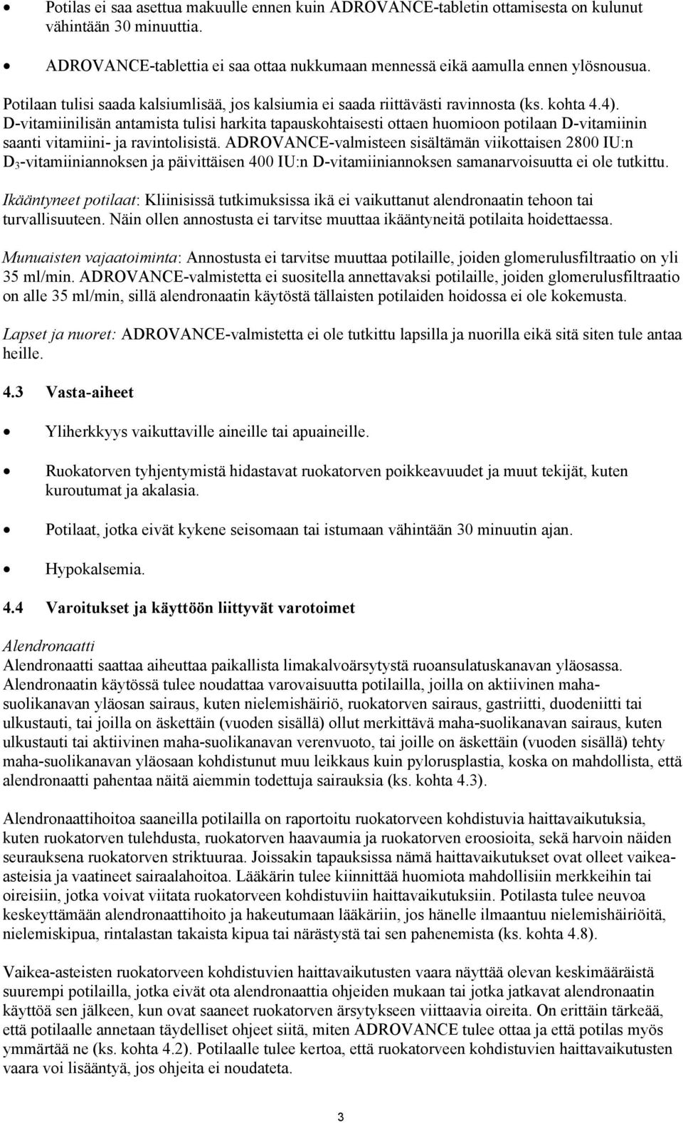 D-vitamiinilisän antamista tulisi harkita tapauskohtaisesti ottaen huomioon potilaan D-vitamiinin saanti vitamiini- ja ravintolisistä.