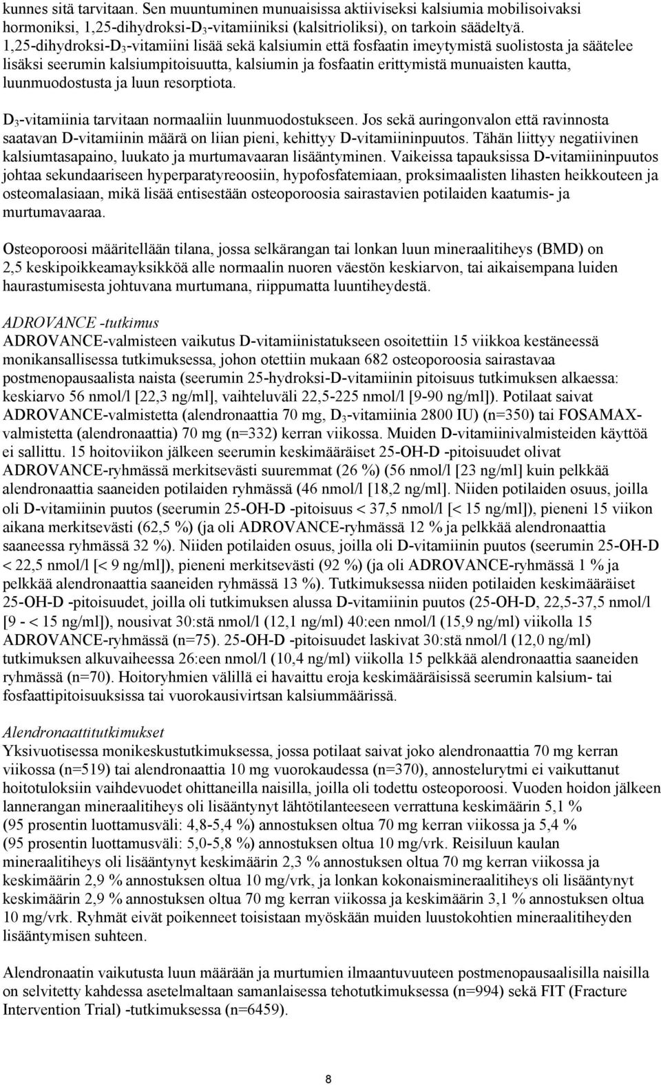 luunmuodostusta ja luun resorptiota. D 3 -vitamiinia tarvitaan normaaliin luunmuodostukseen.