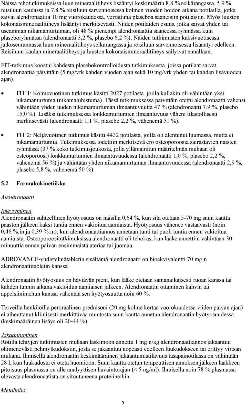 Niiden potilaiden osuus, jotka saivat yhden tai useamman nikamamurtuman, oli 48 % pienempi alendronaattia saaneessa ryhmässä kuin plaseboryhmässä (alendronaatti 3,2 %, plasebo 6,2 %).