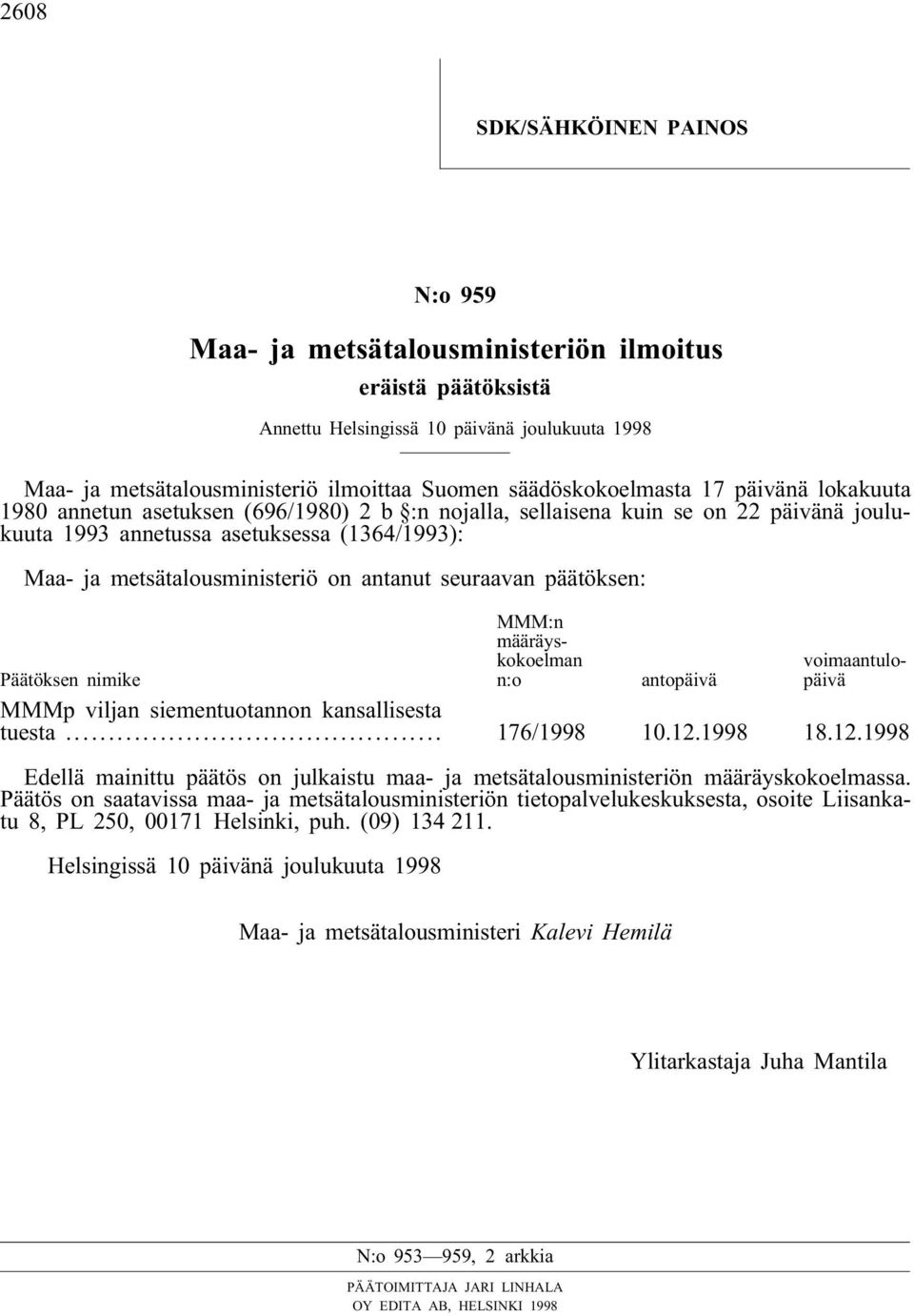 metsätalousministeriö on antanut seuraavan päätöksen: MMM:n määräyskokoelman n:o voimaantulopäivä Päätöksen nimike antopäivä MMMp viljan siementuotannon kansallisesta tuesta... 176/1998 10.12.1998 18.