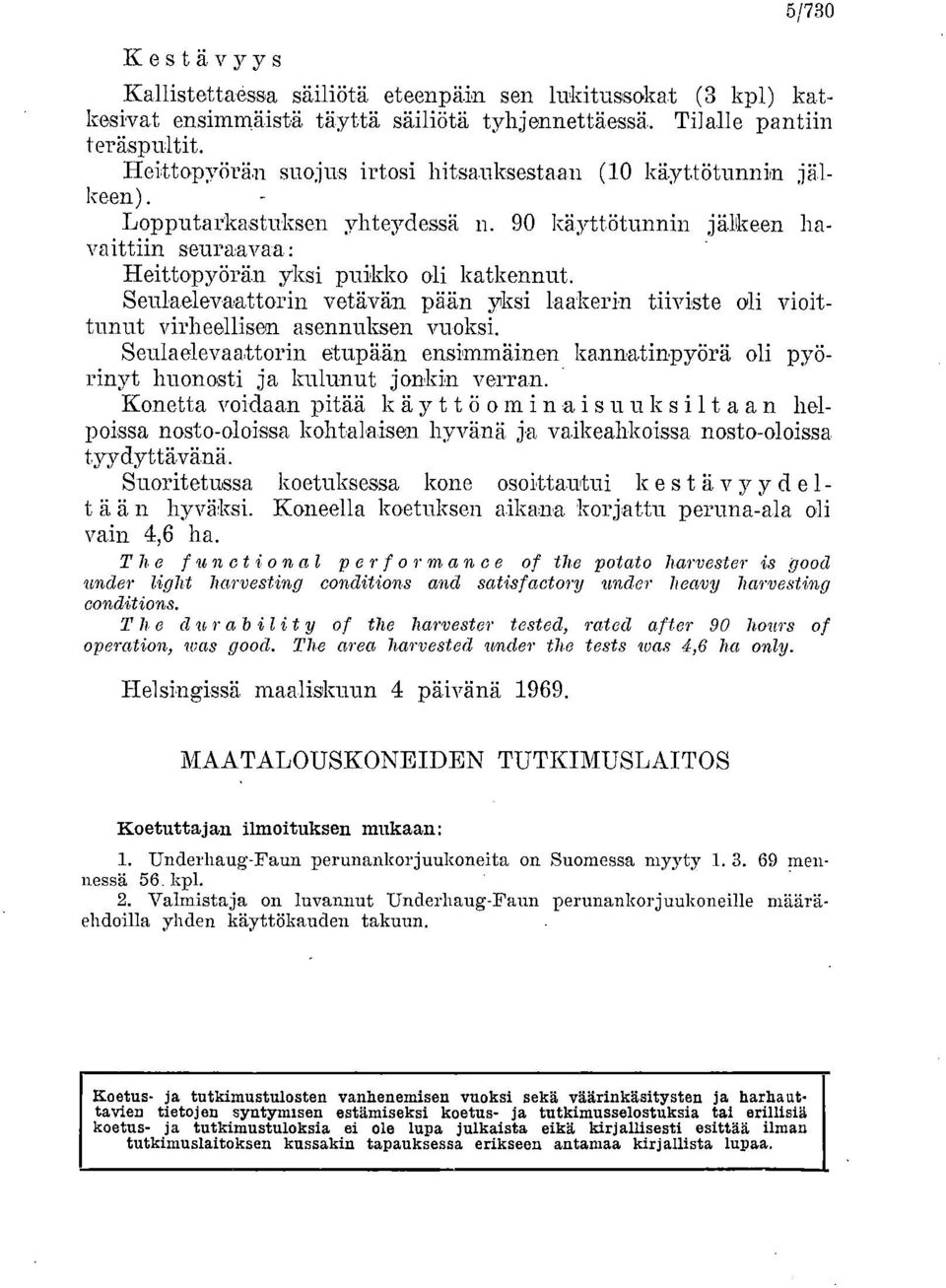 Seulaelevaattorin vetävän pään yksi laakerin tiiviste oli vioittunut virheellisen asennuksen vuoksi. Seulaelevaattorin etupään ensimmäinen kannatinpyörä oli pyörinyt huonosti ja kulunut jonkin verran.