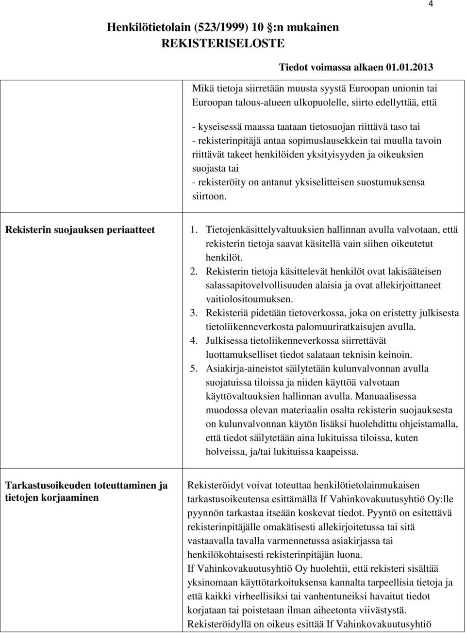 Rekisterin suojauksen periaatteet 1. Tietojenkäsittelyvaltuuksien hallinnan avulla valvotaan, että rekisterin tietoja saavat käsitellä vain siihen oikeutetut henkilöt. 2.