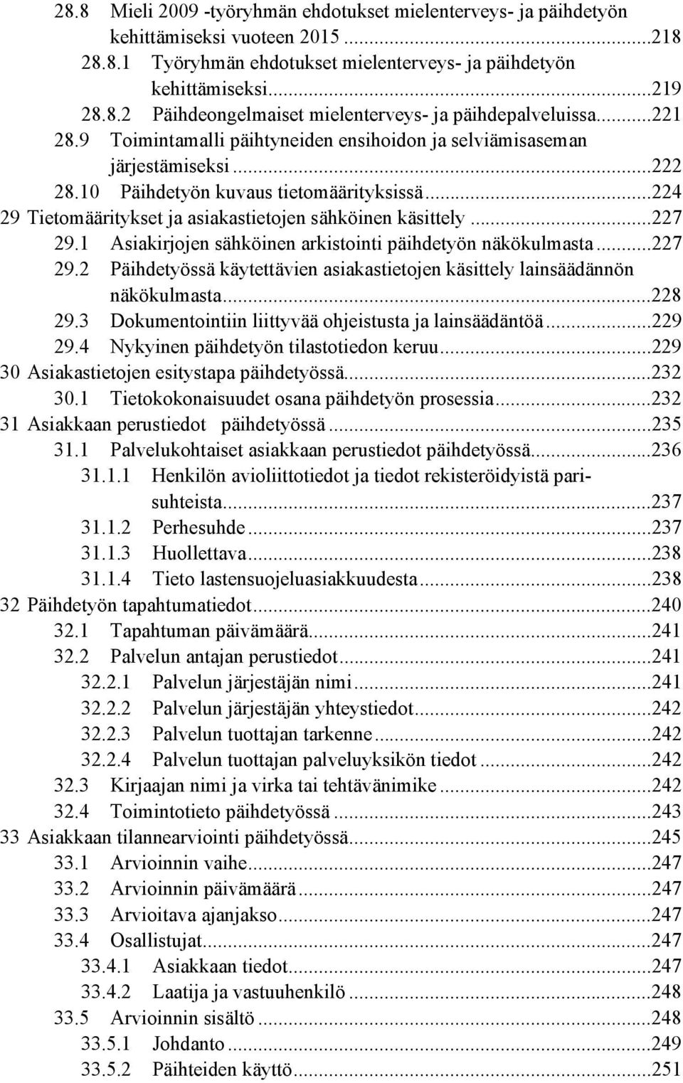 ..227 29.1 Asiakirjojen sähköinen arkistointi päihdetyön näkökulmasta...227 29.2 Päihdetyössä käytettävien asiakastietojen käsittely lainsäädännön näkökulmasta...228 29.