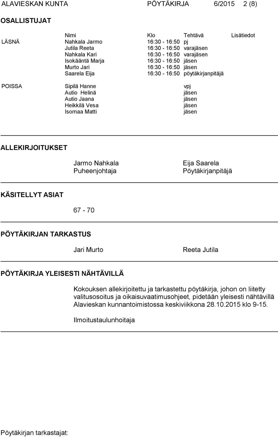 ALLEKIRJOITUKSET Jarmo Nahkala Puheenjohtaja Eija Saarela Pöytäkirjanpitäjä KÄSITELLYT ASIAT 67-70 PÖYTÄKIRJAN TARKASTUS Jari Murto Reeta Jutila PÖYTÄKIRJA YLEISESTI NÄHTÄVILLÄ Kokouksen