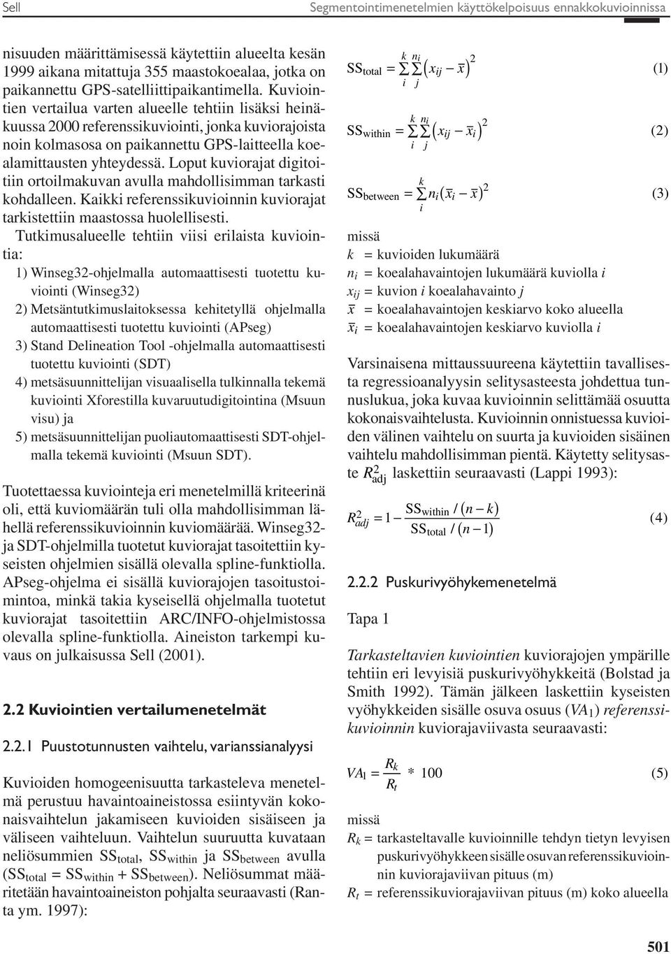 Loput kuvorajat dgtotn ortolmakuvan avulla mahdollsmman tarkast kohdalleen. Kakk referensskuvonnn kuvorajat tarkstettn maastossa huolellsest.