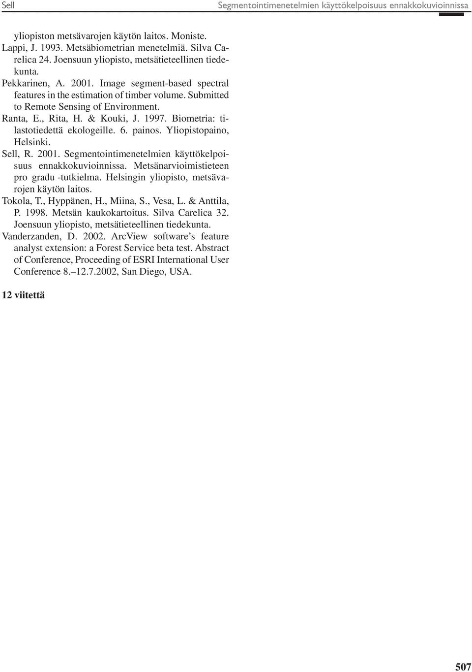 & Kouk, J. 1997. Bometra: tlastotedettä ekologelle. 6. panos. Ylopstopano, Helsnk. Sell, R. 001. Segmentontmenetelmen käyttökelposuus ennakkokuvonnssa. Metsänarvomsteteen pro gradu -tutkelma.