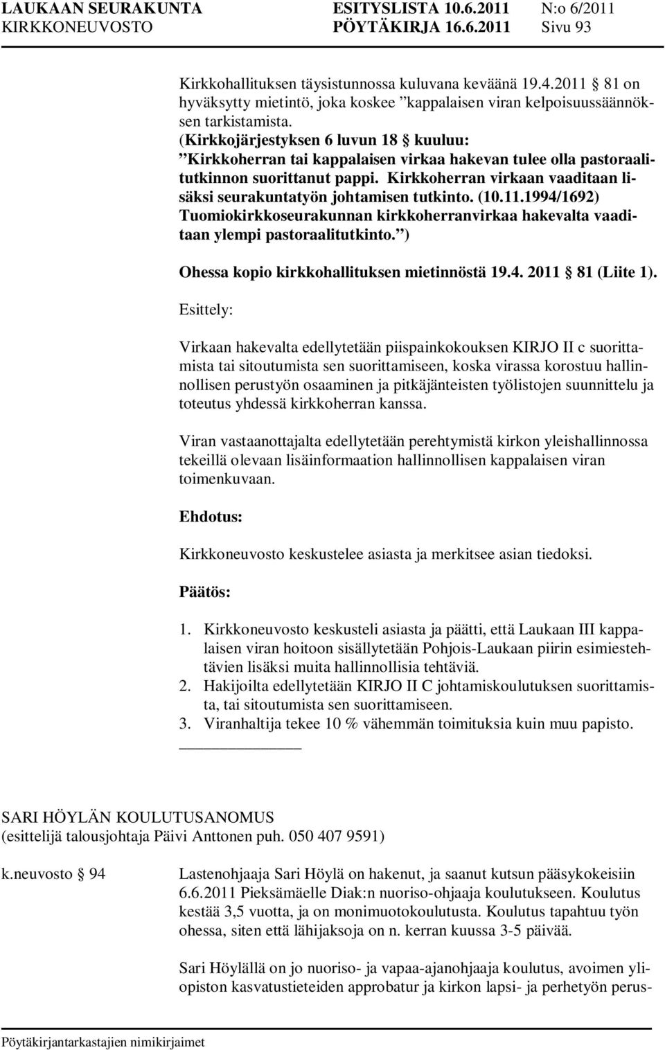 Kirkkoherran virkaan vaaditaan lisäksi seurakuntatyön johtamisen tutkinto. (10.11.1994/1692) Tuomiokirkkoseurakunnan kirkkoherranvirkaa hakevalta vaaditaan ylempi pastoraalitutkinto.