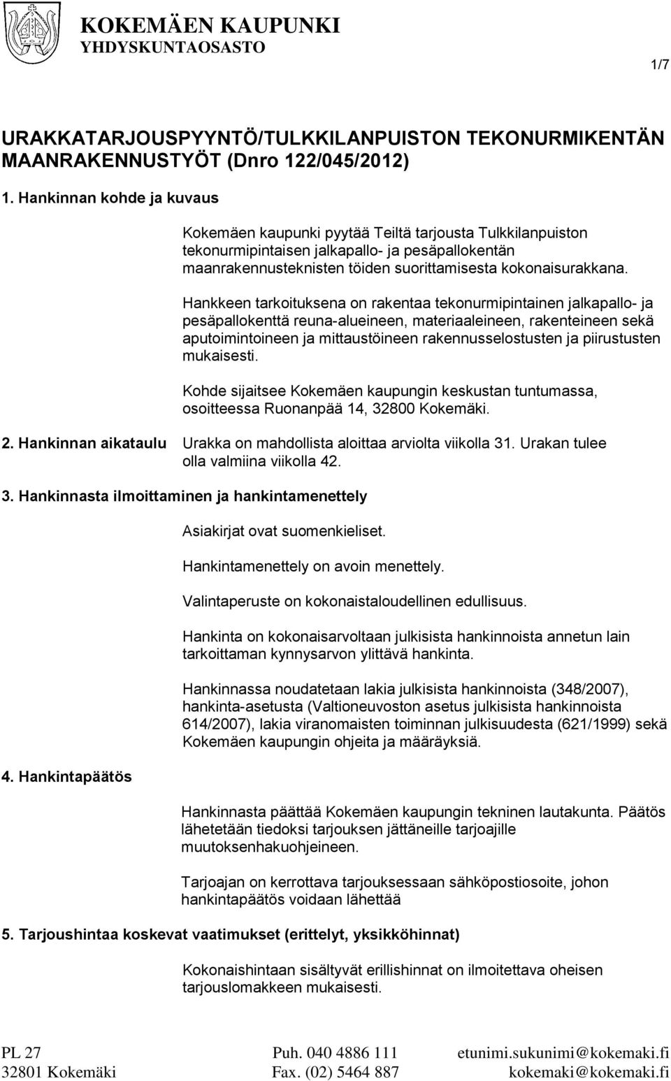 Hankkeen tarkoituksena on rakentaa tekonurmipintainen jalkapallo- ja pesäpallokenttä reuna-alueineen, materiaaleineen, rakenteineen sekä aputoimintoineen ja mittaustöineen rakennusselostusten ja