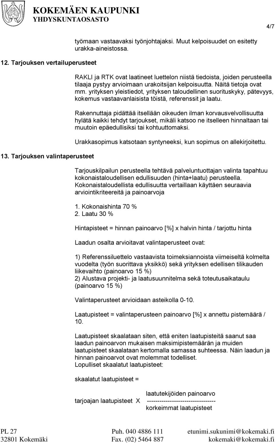 yrityksen yleistiedot, yrityksen taloudellinen suorituskyky, pätevyys, kokemus vastaavanlaisista töistä, referenssit ja laatu.