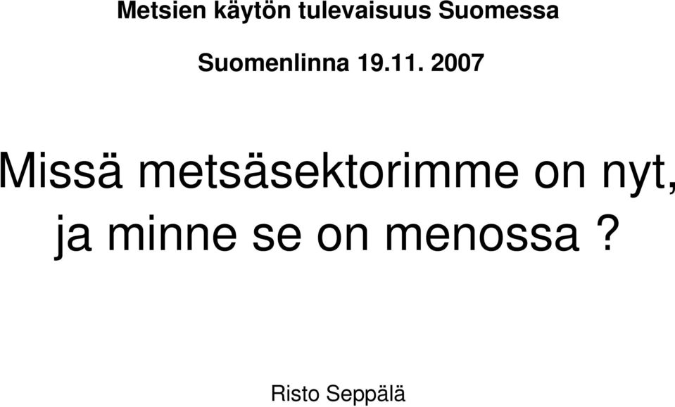 2007 Missä metsäsektorimme on