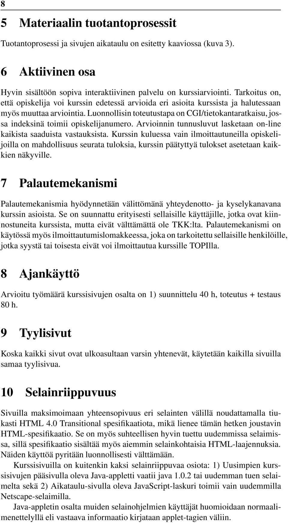 Luonnollisin toteutustapa on CGI/tietokantaratkaisu, jossa indeksinä toimii opiskelijanumero. Arvioinnin tunnusluvut lasketaan on-line kaikista saaduista vastauksista.