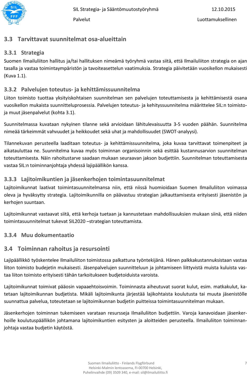 3.2 Palvelujen toteutus- ja kehittämissuunnitelma Liiton toimisto tuottaa yksityiskohtaisen suunnitelman sen palvelujen toteuttamisesta ja kehittämisestä osana vuosikellon mukaista