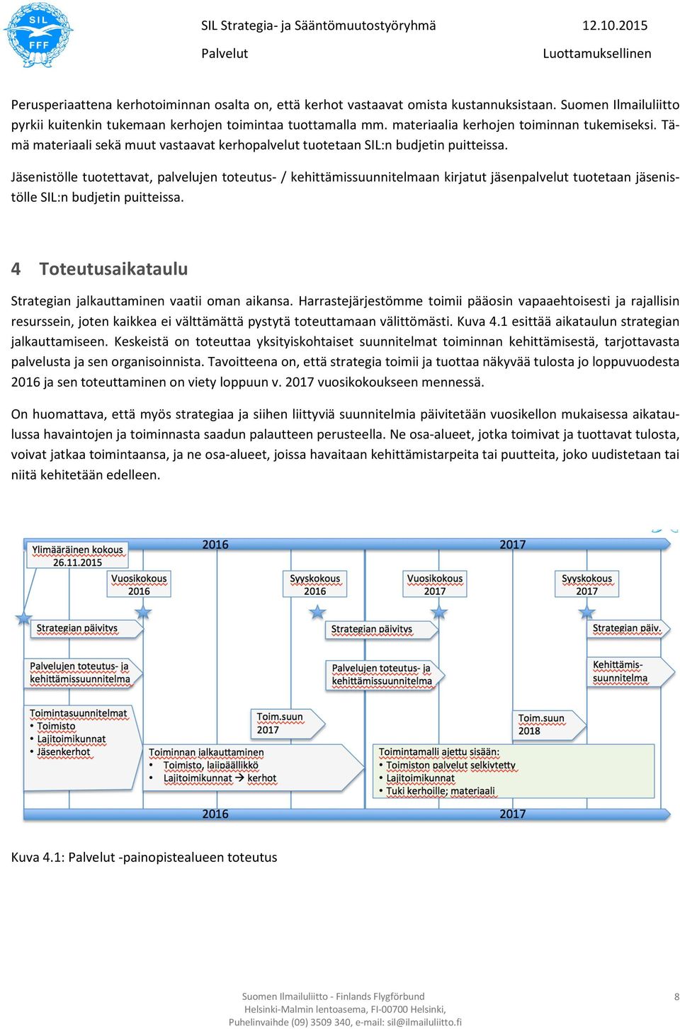 Jäsenistölle tuotettavat, palvelujen toteutus- / kehittämissuunnitelmaan kirjatut jäsenpalvelut tuotetaan jäsenistölle SIL:n budjetin puitteissa.