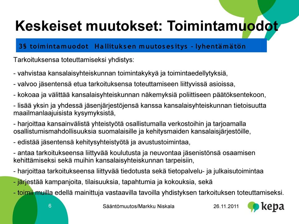 yhdessä jäsenjärjestöjensä kanssa kansalaisyhteiskunnan tietoisuutta maailmanlaajuisista kysymyksistä, - harjoittaa kansainvälistä yhteistyötä osallistumalla verkostoihin ja tarjoamalla