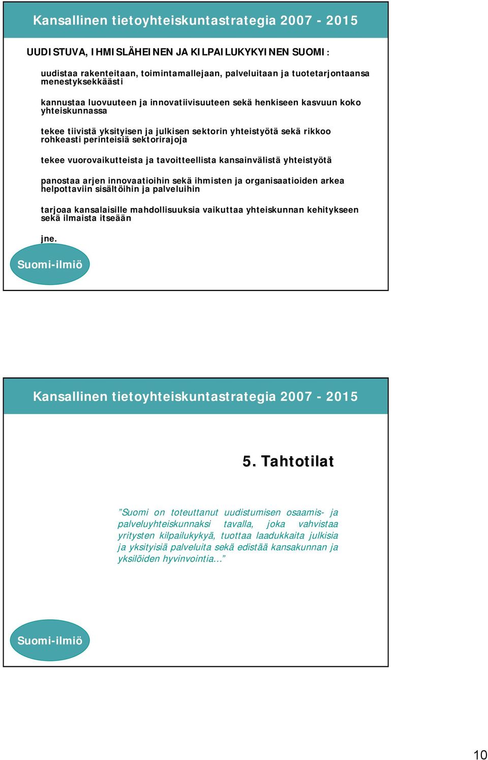 kansainvälistä yhteistyötä panostaa arjen innovaatioihin sekä ihmisten ja organisaatioiden arkea helpottaviin sisältöihin ja palveluihin tarjoaa kansalaisille mahdollisuuksia vaikuttaa yhteiskunnan