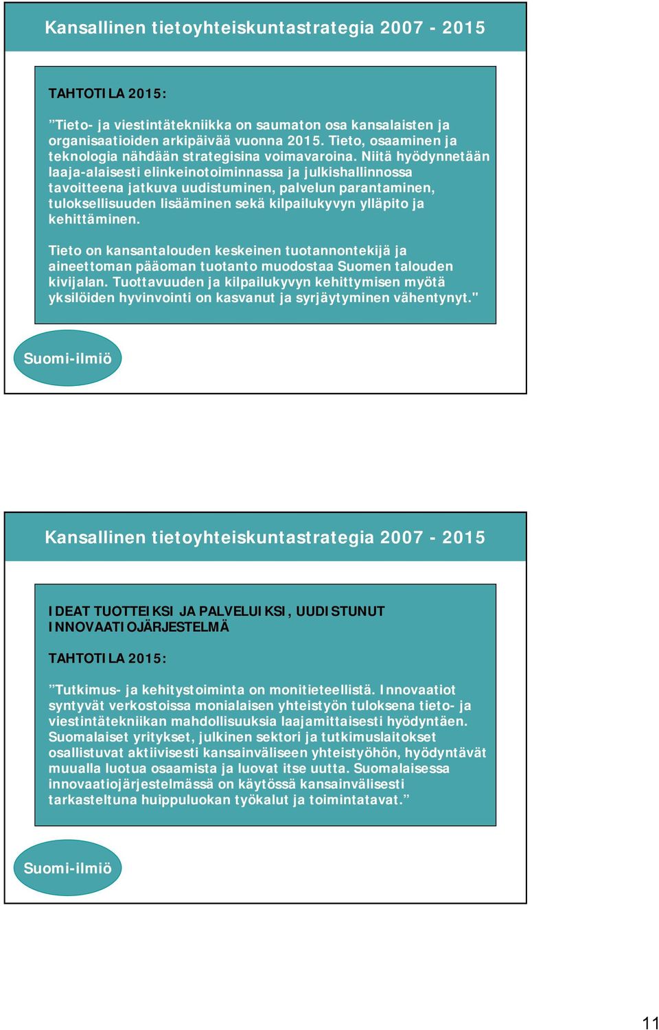 kehittäminen. Tieto on kansantalouden keskeinen tuotannontekijä ja aineettoman pääoman tuotanto muodostaa Suomen talouden kivijalan.