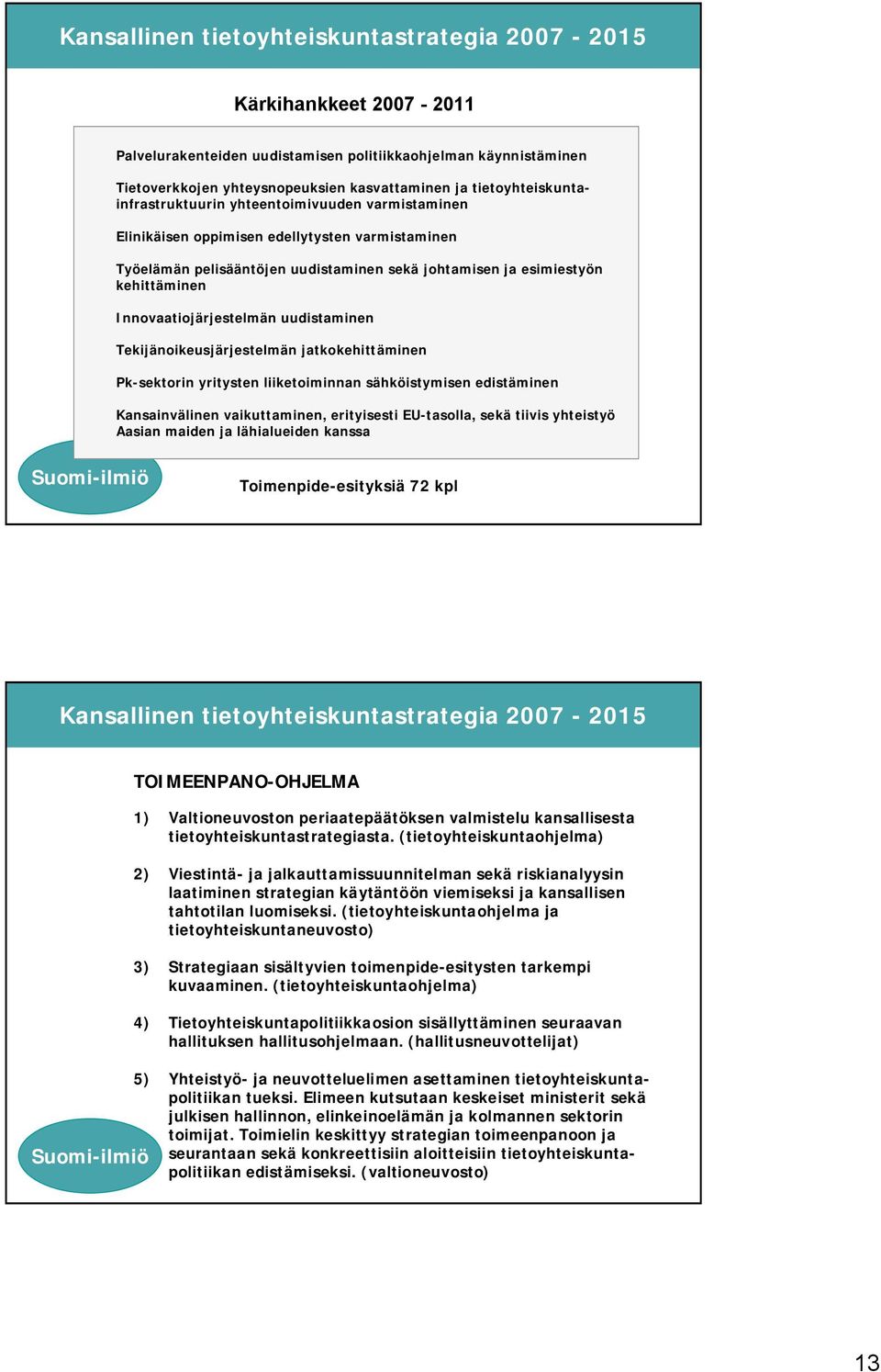 Tekijänoikeusjärjestelmän jatkokehittäminen Pk-sektorin yritysten liiketoiminnan sähköistymisen edistäminen Kansainvälinen vaikuttaminen, erityisesti EU-tasolla, sekä tiivis yhteistyö Aasian maiden