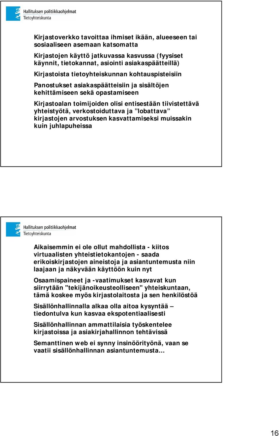 ja lobattava kirjastojen arvostuksen kasvattamiseksi muissakin kuin juhlapuheissa Aikaisemmin ei ole ollut mahdollista - kiitos virtuaalisten yhteistietokantojen - saada erikoiskirjastojen aineistoja