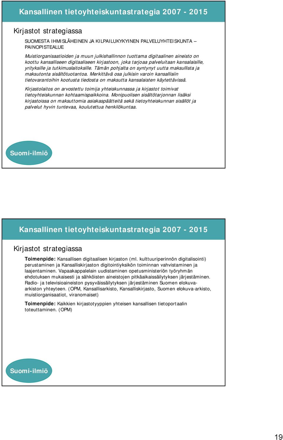 Merkittävä osa julkisin varoin kansallisiin tietovarantoihin kootusta tiedosta on maksutta kansalaisten käytettävissä.