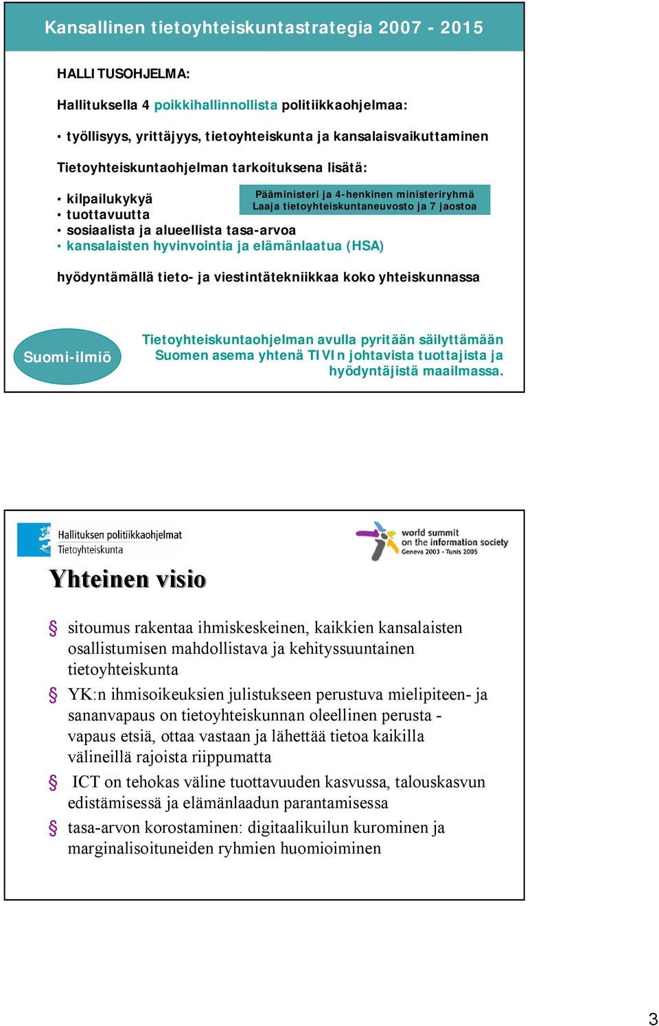 hyödyntämällä tieto- ja viestintätekniikkaa koko yhteiskunnassa Tietoyhteiskuntaohjelman avulla pyritään säilyttämään Suomen asema yhtenä TIVIn johtavista tuottajista ja hyödyntäjistä maailmassa.