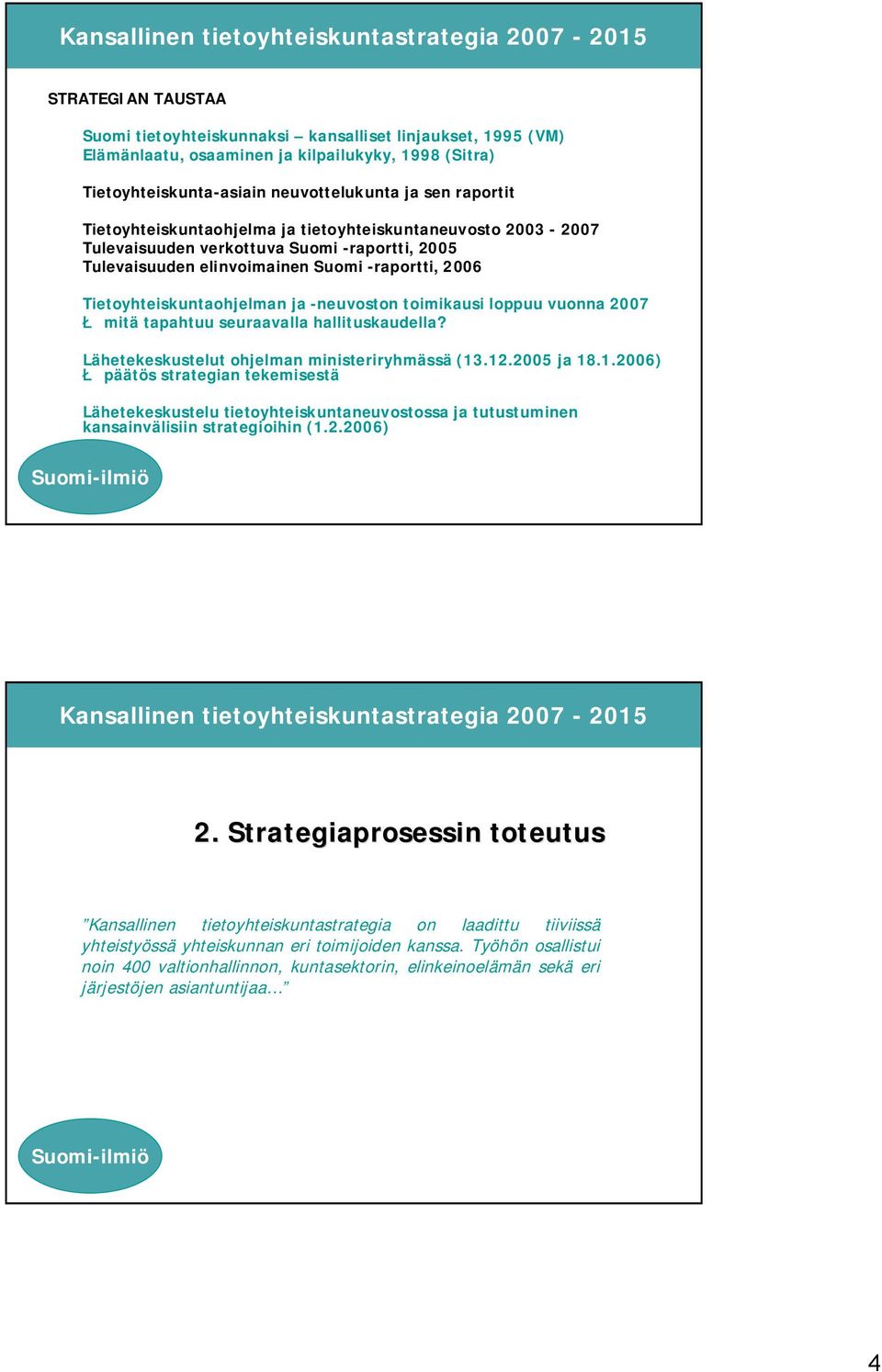 toimikausi loppuu vuonna 2007 Ł mitä tapahtuu seuraavalla hallituskaudella? Lähetekeskustelut ohjelman ministeriryhmässä (13