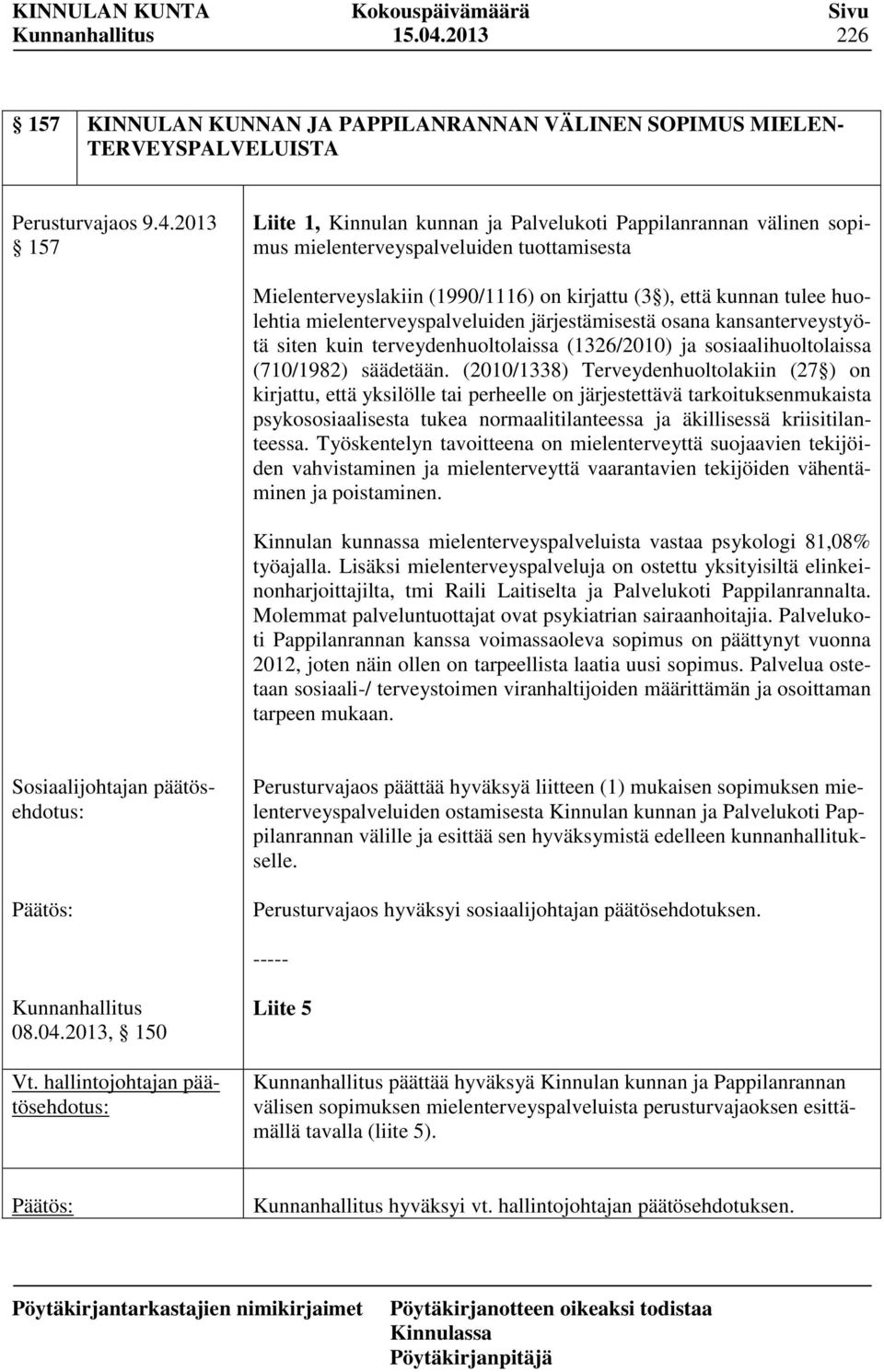 2013 157 Liite 1, Kinnulan kunnan ja Palvelukoti Pappilanrannan välinen sopimus mielenterveyspalveluiden tuottamisesta Mielenterveyslakiin (1990/1116) on kirjattu (3 ), että kunnan tulee huolehtia