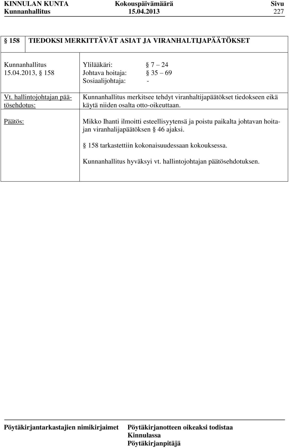 35 69 Sosiaalijohtaja: - merkitsee tehdyt viranhaltijapäätökset tiedokseen eikä käytä niiden osalta
