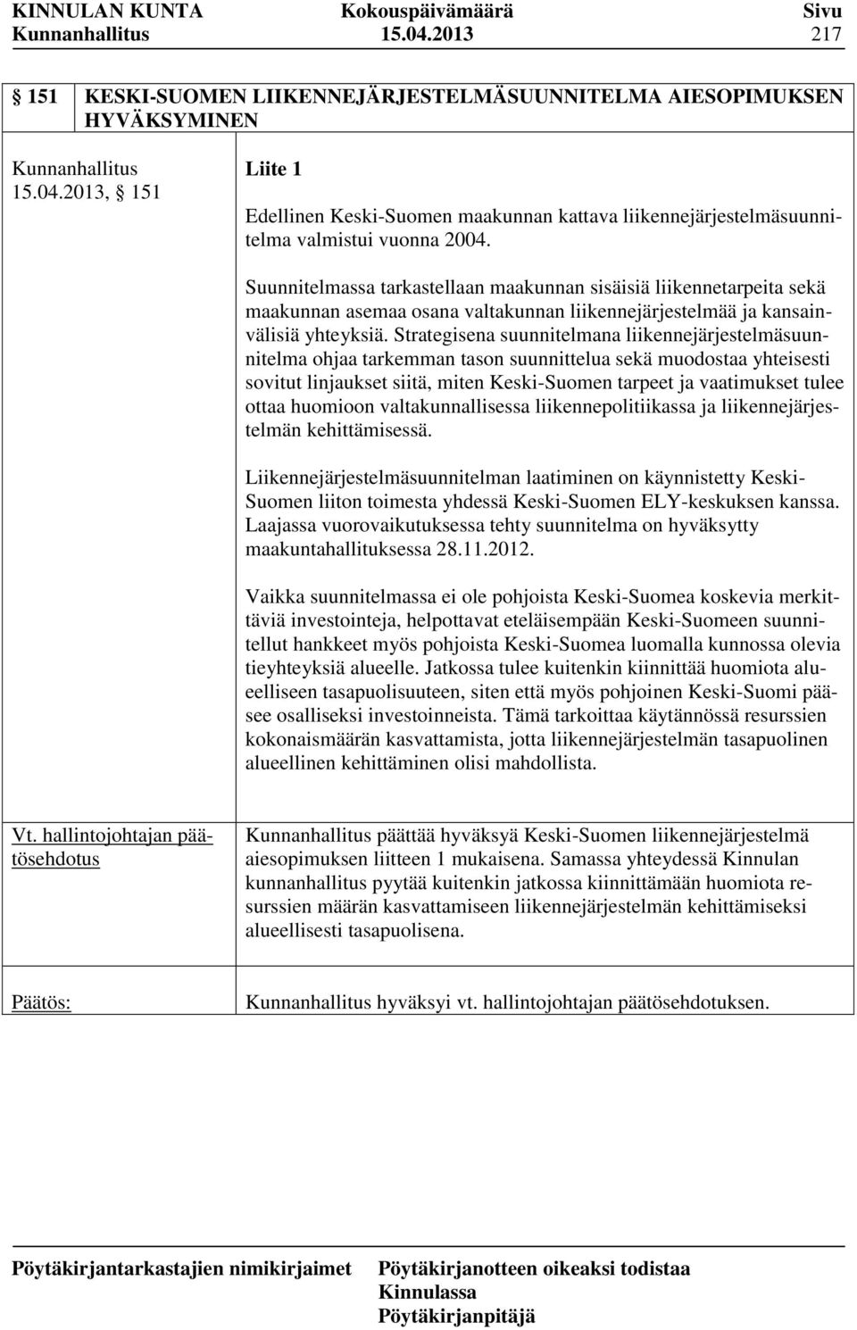 Strategisena suunnitelmana liikennejärjestelmäsuunnitelma ohjaa tarkemman tason suunnittelua sekä muodostaa yhteisesti sovitut linjaukset siitä, miten Keski-Suomen tarpeet ja vaatimukset tulee ottaa