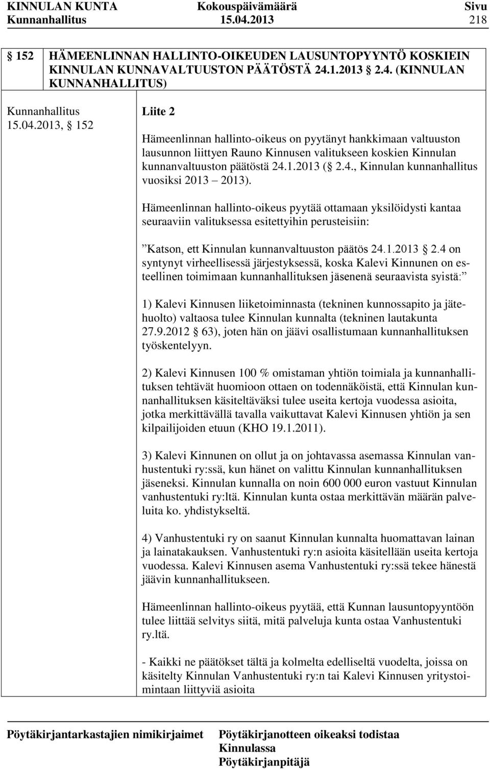 Hämeenlinnan hallinto-oikeus pyytää ottamaan yksilöidysti kantaa seuraaviin valituksessa esitettyihin perusteisiin: Katson, ett Kinnulan kunnanvaltuuston päätös 24.1.2013 2.