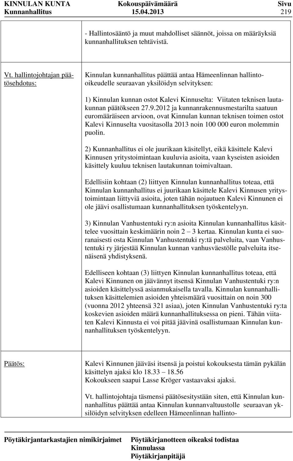 2012 ja kunnanrakennusmestarilta saatuun euromääräiseen arvioon, ovat Kinnulan kunnan teknisen toimen ostot Kalevi Kinnuselta vuositasolla 2013 noin 100 000 euron molemmin puolin.