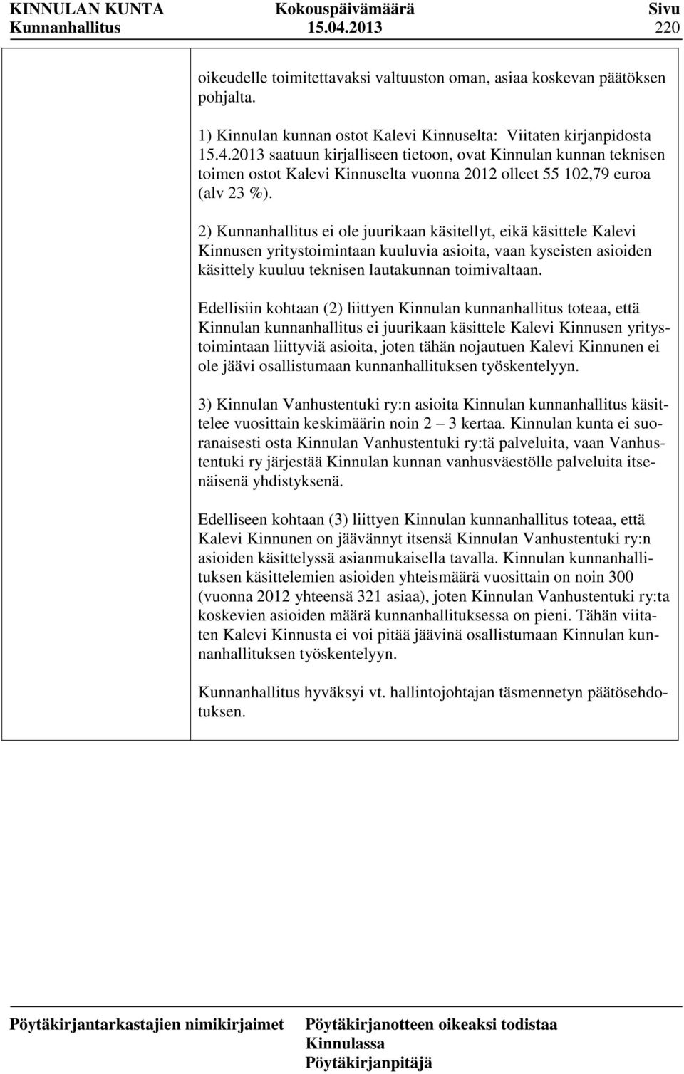 Edellisiin kohtaan (2) liittyen Kinnulan kunnanhallitus toteaa, että Kinnulan kunnanhallitus ei juurikaan käsittele Kalevi Kinnusen yritystoimintaan liittyviä asioita, joten tähän nojautuen Kalevi