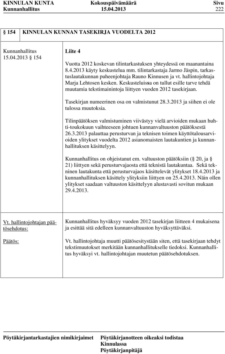 Keskusteluissa on tullut esille tarve tehdä muutamia tekstimainintoja liittyen vuoden 2012 tasekirjaan. Tasekirjan numeerinen osa on valmistunut 28.3.2013 ja siihen ei ole tulossa muutoksia.