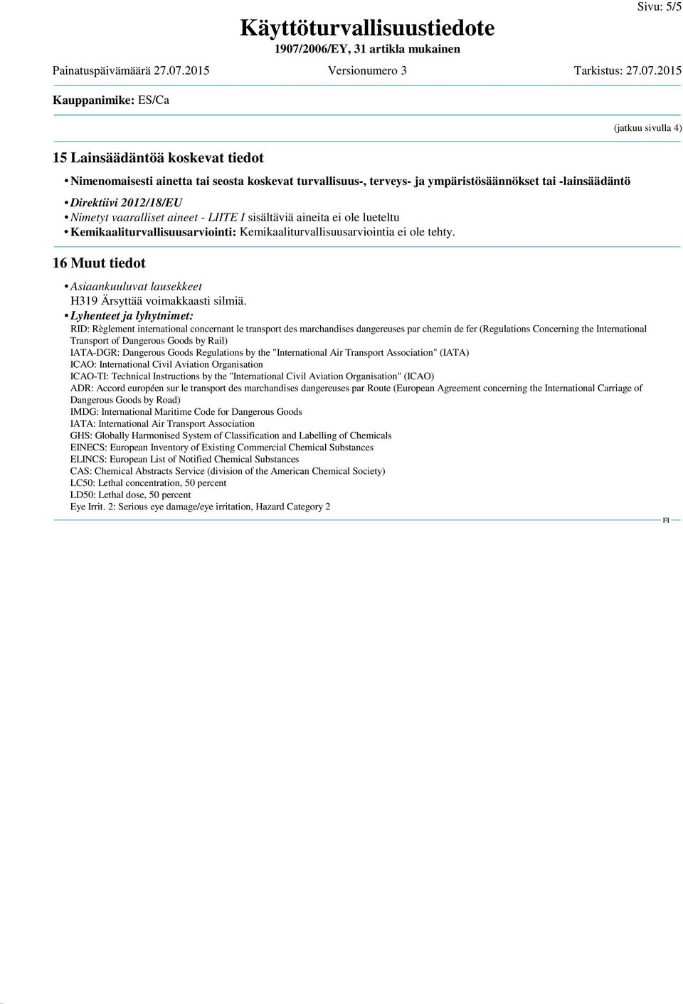 (jatkuu sivulla 4) 16 Muut tiedot Asiaankuuluvat lausekkeet H319 Ärsyttää voimakkaasti silmiä.