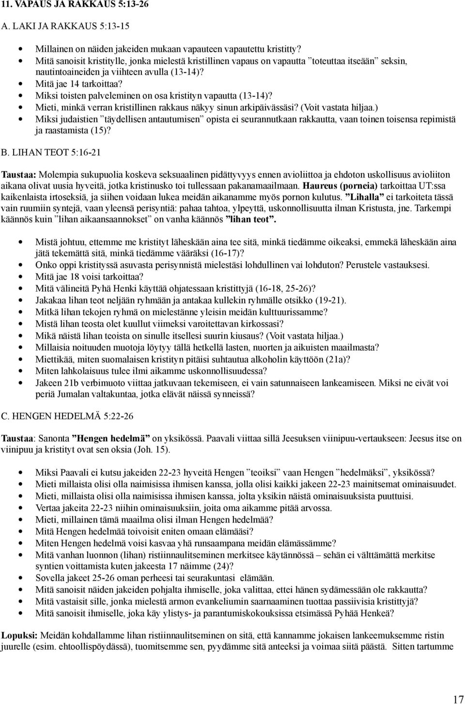 Miksi toisten palveleminen on osa kristityn vapautta (13-14)? Mieti, minkä verran kristillinen rakkaus näkyy sinun arkipäivässäsi? (Voit vastata hiljaa.