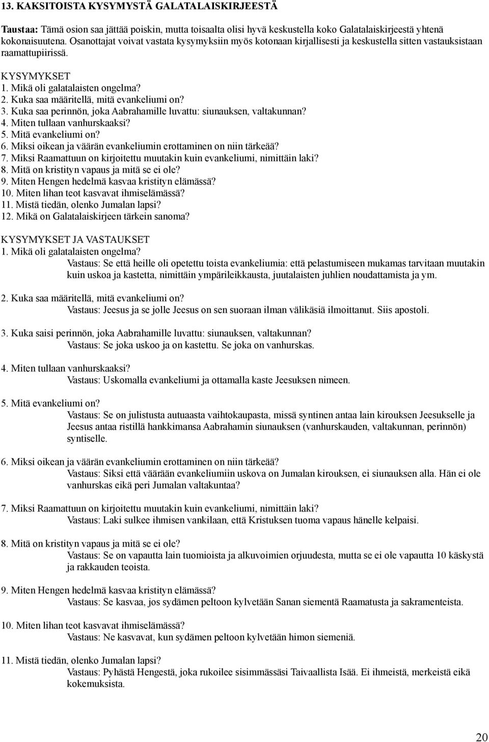 Kuka saa määritellä, mitä evankeliumi on? 3. Kuka saa perinnön, joka Aabrahamille luvattu: siunauksen, valtakunnan? 4. Miten tullaan vanhurskaaksi? 5. Mitä evankeliumi on? 6.