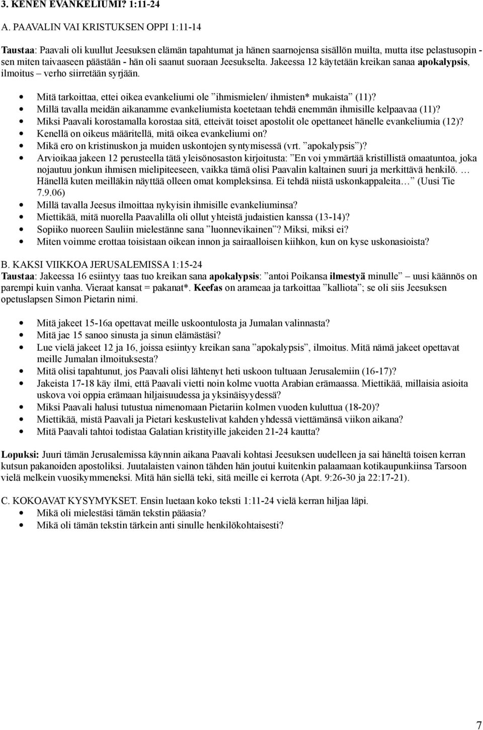saanut suoraan Jeesukselta. Jakeessa 12 käytetään kreikan sanaa apokalypsis, ilmoitus verho siirretään syrjään. Mitä tarkoittaa, ettei oikea evankeliumi ole ihmismielen/ ihmisten* mukaista (11)?
