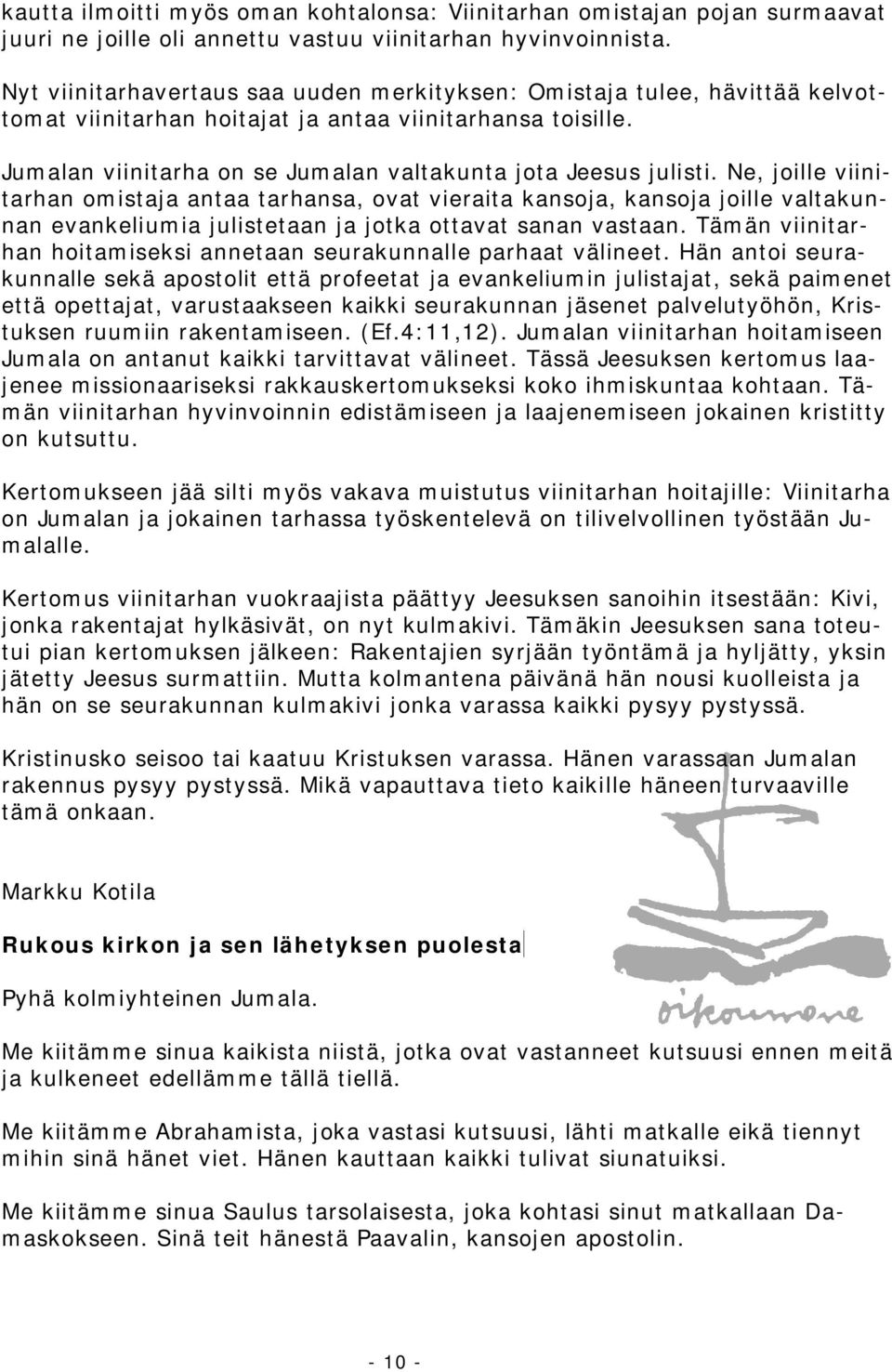 Ne, joille viinitarhan omistaja antaa tarhansa, ovat vieraita kansoja, kansoja joille valtakunnan evankeliumia julistetaan ja jotka ottavat sanan vastaan.
