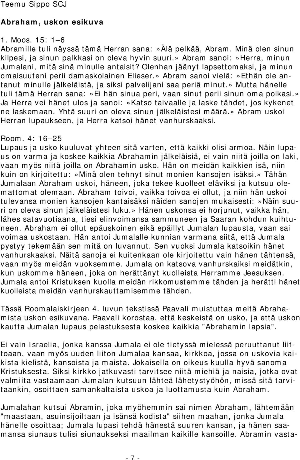 » Abram sanoi vielä:»ethän ole antanut minulle jälkeläistä, ja siksi palvelijani saa periä minut.» Mutta hänelle tuli tämä Herran sana:»ei hän sinua peri, vaan sinut perii sinun oma poikasi.