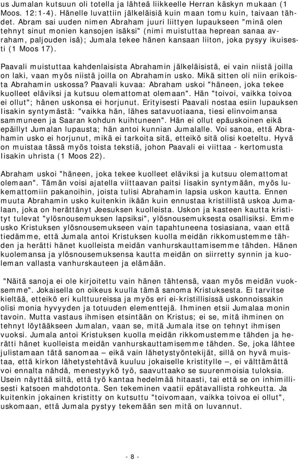 pysyy ikuisesti (1 Moos 17). Paavali muistuttaa kahdenlaisista Abrahamin jälkeläisistä, ei vain niistä joilla on laki, vaan myös niistä joilla on Abrahamin usko.