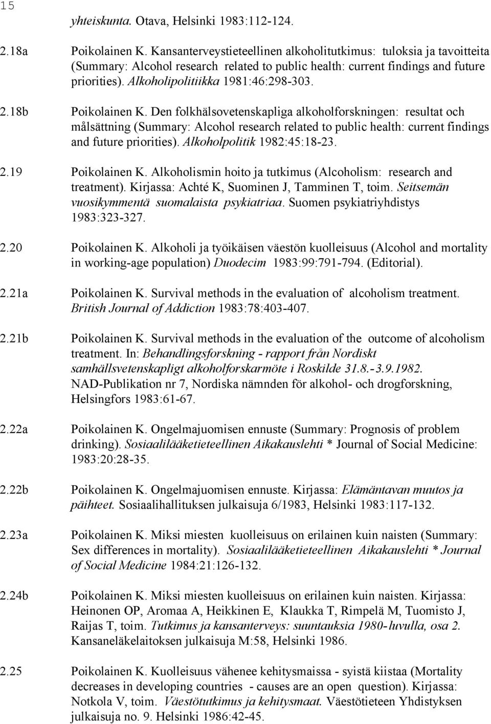 18b Poikolainen K. Den folkhälsovetenskapliga alkoholforskningen: resultat och målsättning (Summary: Alcohol research related to public health: current findings and future priorities).