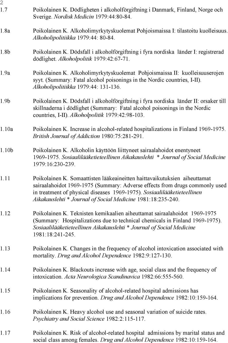 Alkoholpolitik 1979:42:67-71. 1.9a Poikolainen K. Alkoholimyrkytyskuolemat Pohjoismaissa II: kuolleisuuserojen syyt. (Summary: Fatal alcohol poisonings in the Nordic countries, I-II).