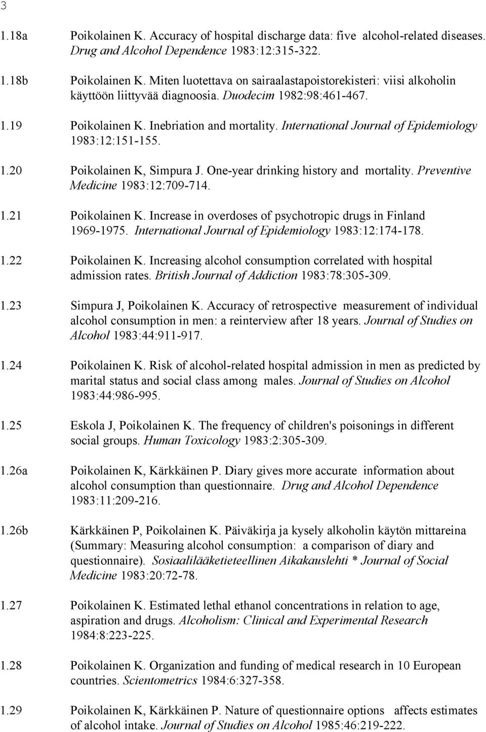 International Journal of Epidemiology 1983:12:151-155. 1.20 Poikolainen K, Simpura J. One-year drinking history and mortality. Preventive Medicine 1983:12:709-714. 1.21 Poikolainen K.